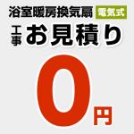  工事費 【無料見積り】 【工事費】 浴室換気乾燥暖房機 ※本ページ内にて対応地域・工事内容をご確認ください。≪CONSTRUCTION-BATHKAN0≫